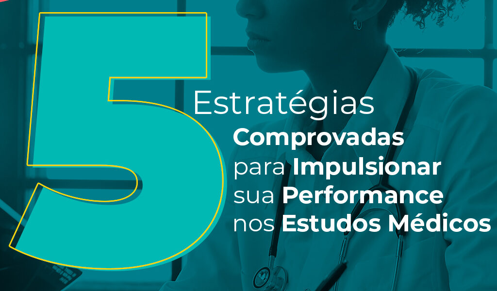 5 Estratégias Comprovadas para Impulsionar sua Performance nos Estudos Médicos